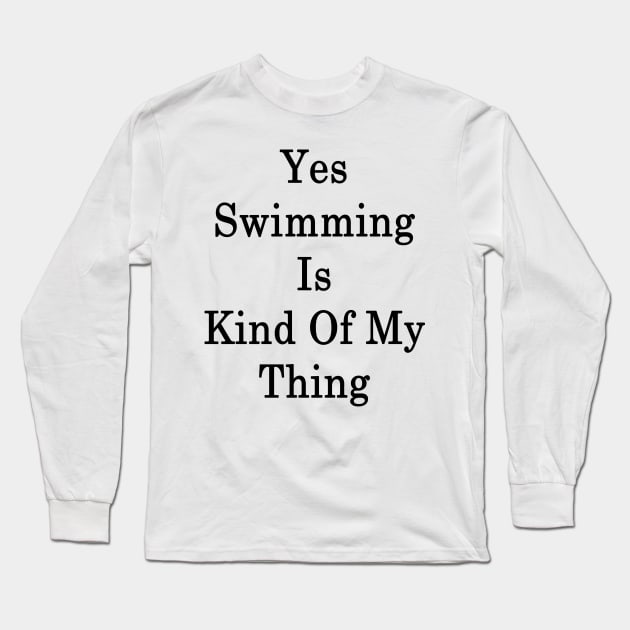 Yes Swimming Is Kind Of My Thing Long Sleeve T-Shirt by supernova23